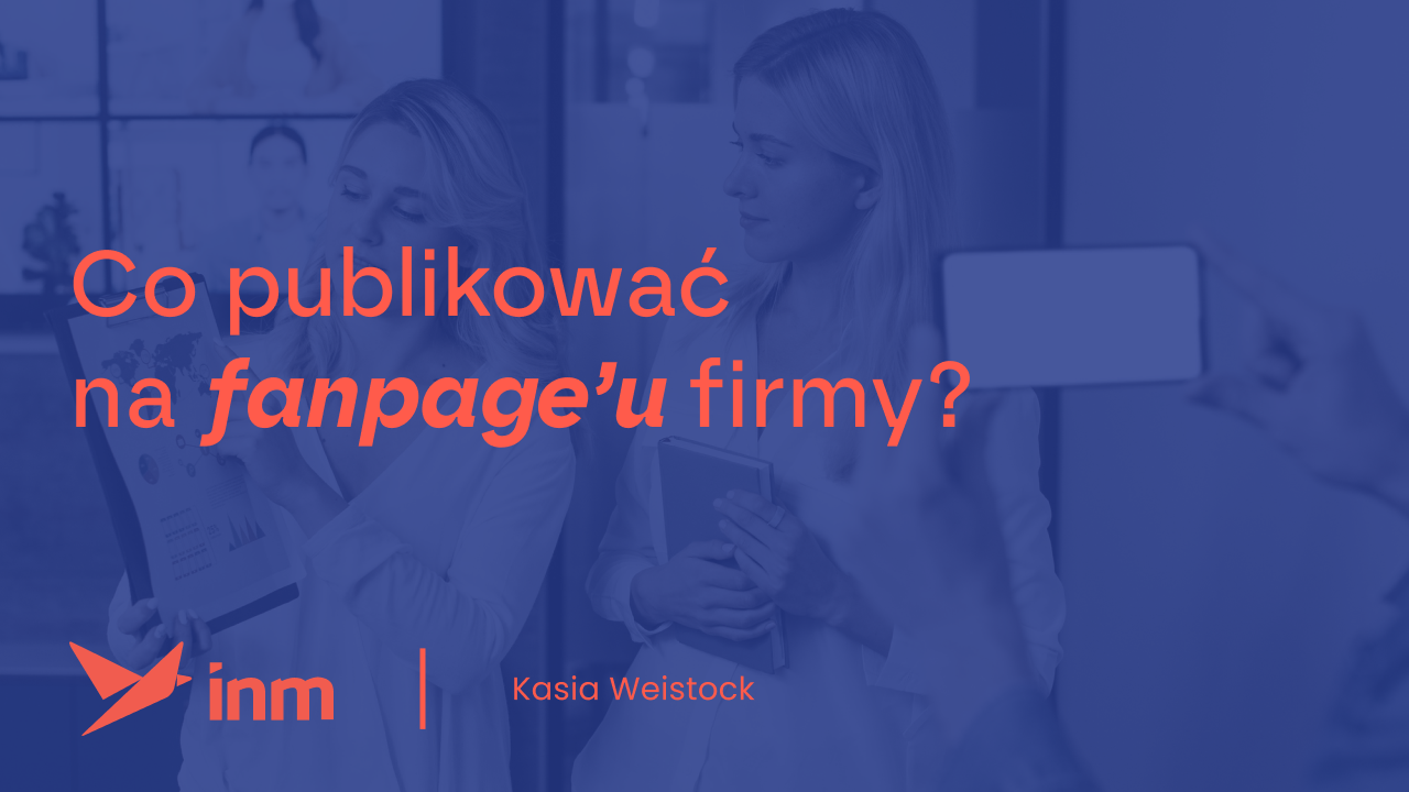 Co&nbsp;publikować na&nbsp;fanpage’u firmy?