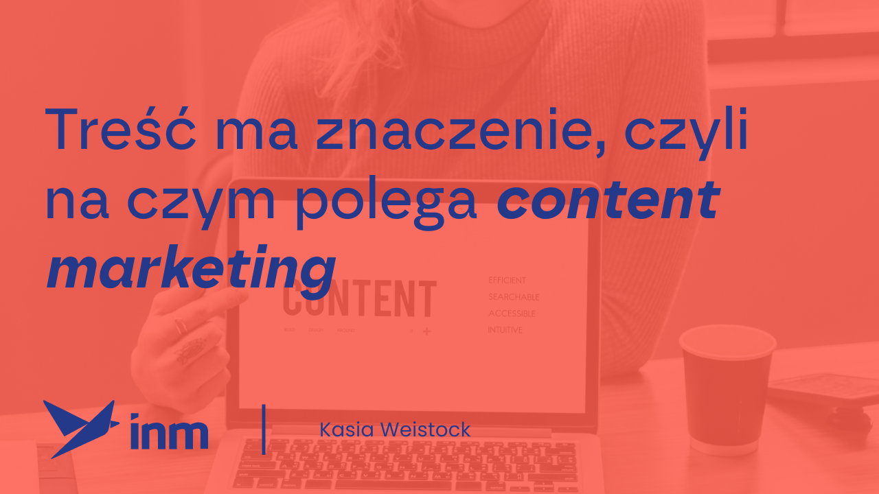 Treść ma&nbsp;znaczenie, czyli na&nbsp;czym polega content marketing