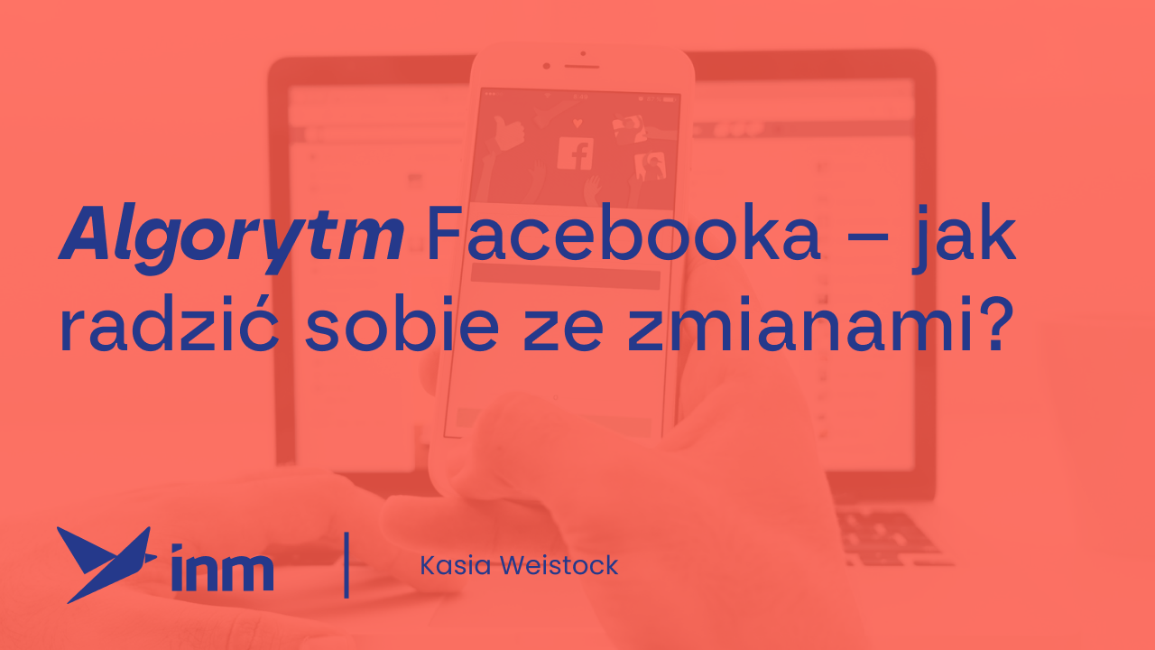 Algorytm Facebooka – jak radzić sobie ze&nbsp;zmianami?