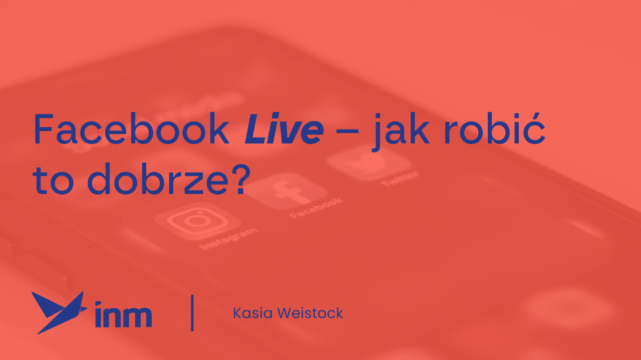 Facebook Live – jak robić to&nbsp;dobrze?