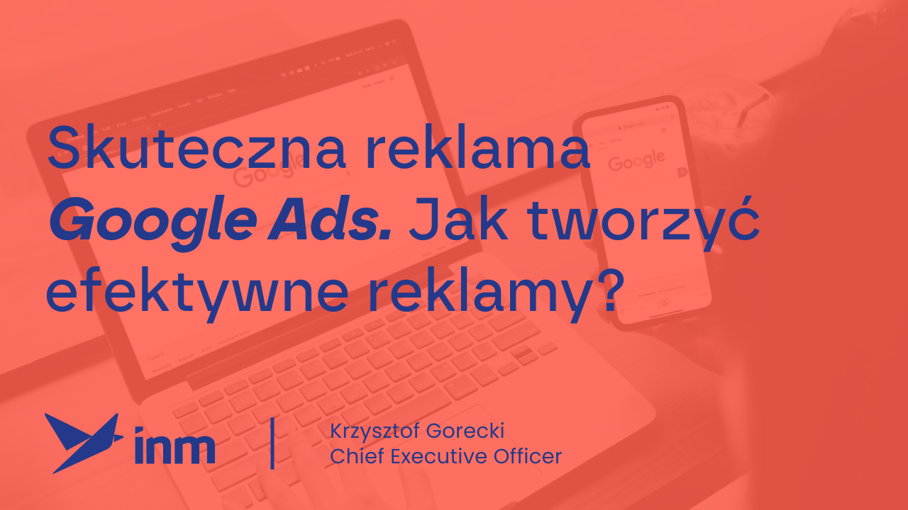 Skuteczna reklama Google Ads. Jak tworzyć efektywne reklamy?