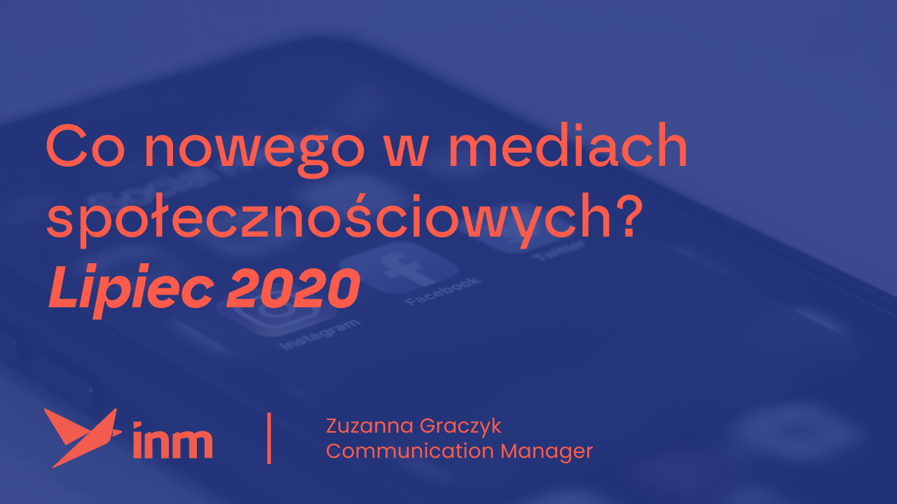 Co&nbsp;nowego w&nbsp;mediach społecznościowych? Lipiec 2020