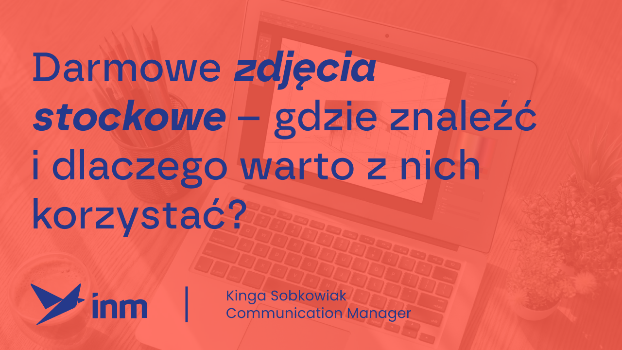 Kinga podpowiada: Darmowe zdjęcia stockowe – gdzie znaleźć i&nbsp;dlaczego warto z&nbsp;nich korzystać?