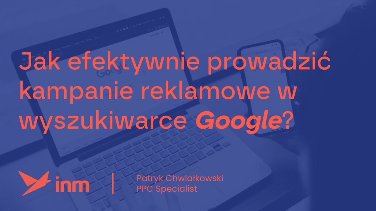 Jak efektywnie prowadzić kampanie reklamowe w&nbsp;wyszukiwarce Google?