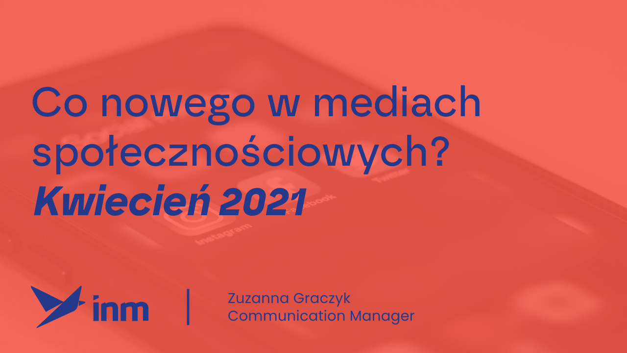 Co&nbsp;nowego w&nbsp;mediach społecznościowych? Kwiecień 2021