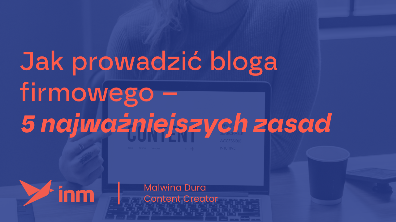 Jak prowadzić bloga firmowego – 5 najważniejszych zasad