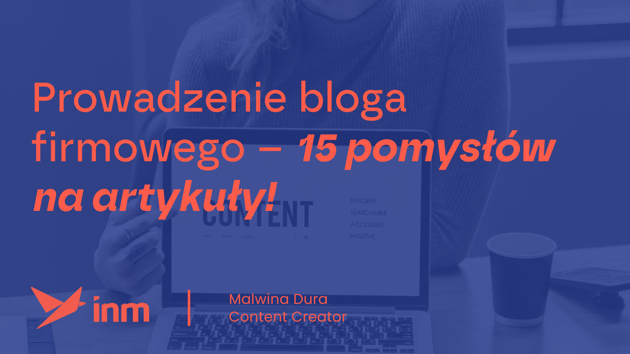 Prowadzenie bloga firmowego – 15 pomysłów na&nbsp;artykuły!