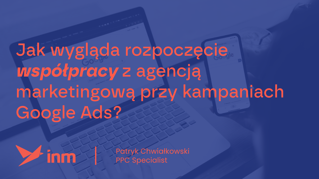 Jak wygląda rozpoczęcie współpracy z&nbsp;agencją marketingową przy kampaniach Google Ads?
