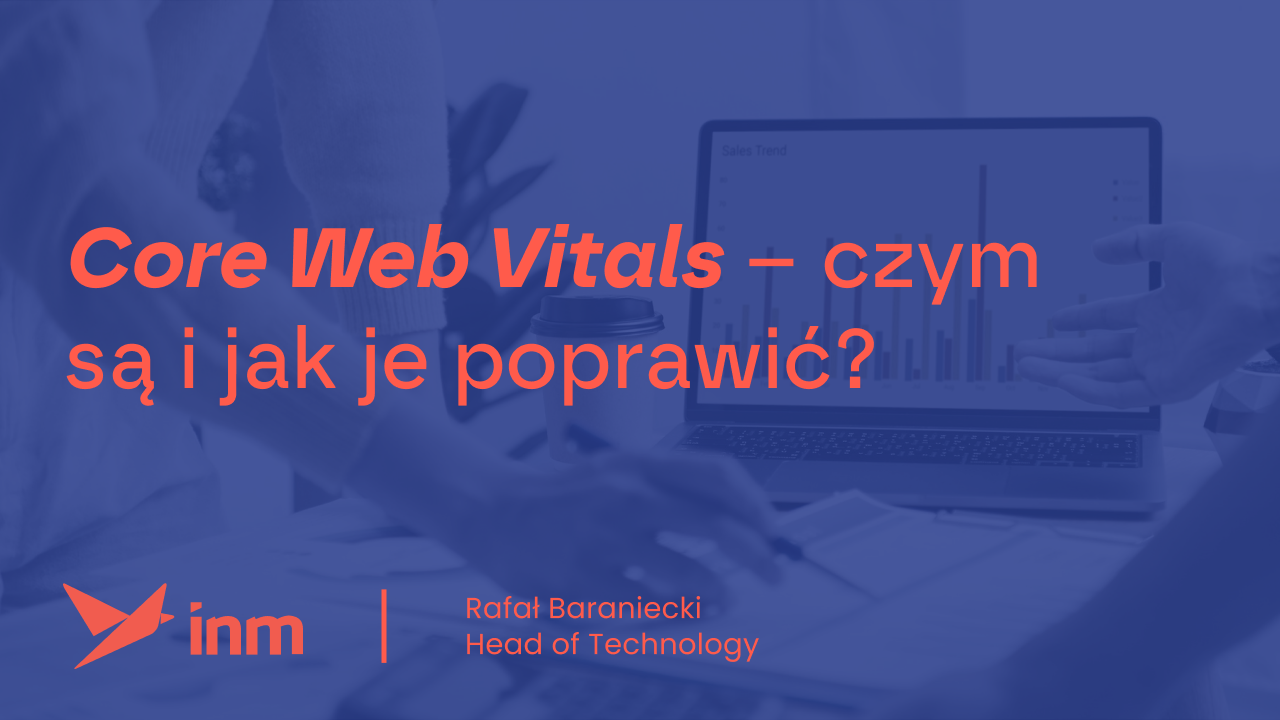 Core Web Vitals – czym są&nbsp;i&nbsp;jak je&nbsp;poprawić?