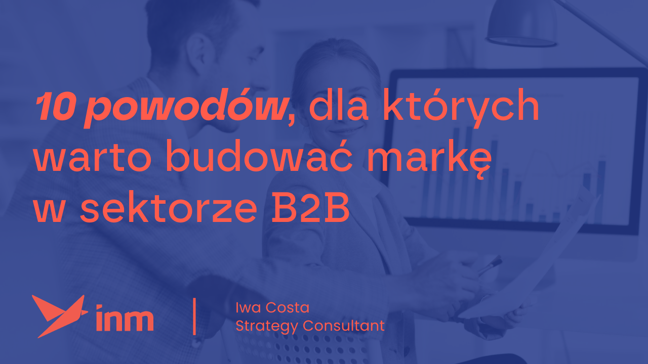10 powodów, dla których&nbsp;warto budować markę w&nbsp;sektorze B2B