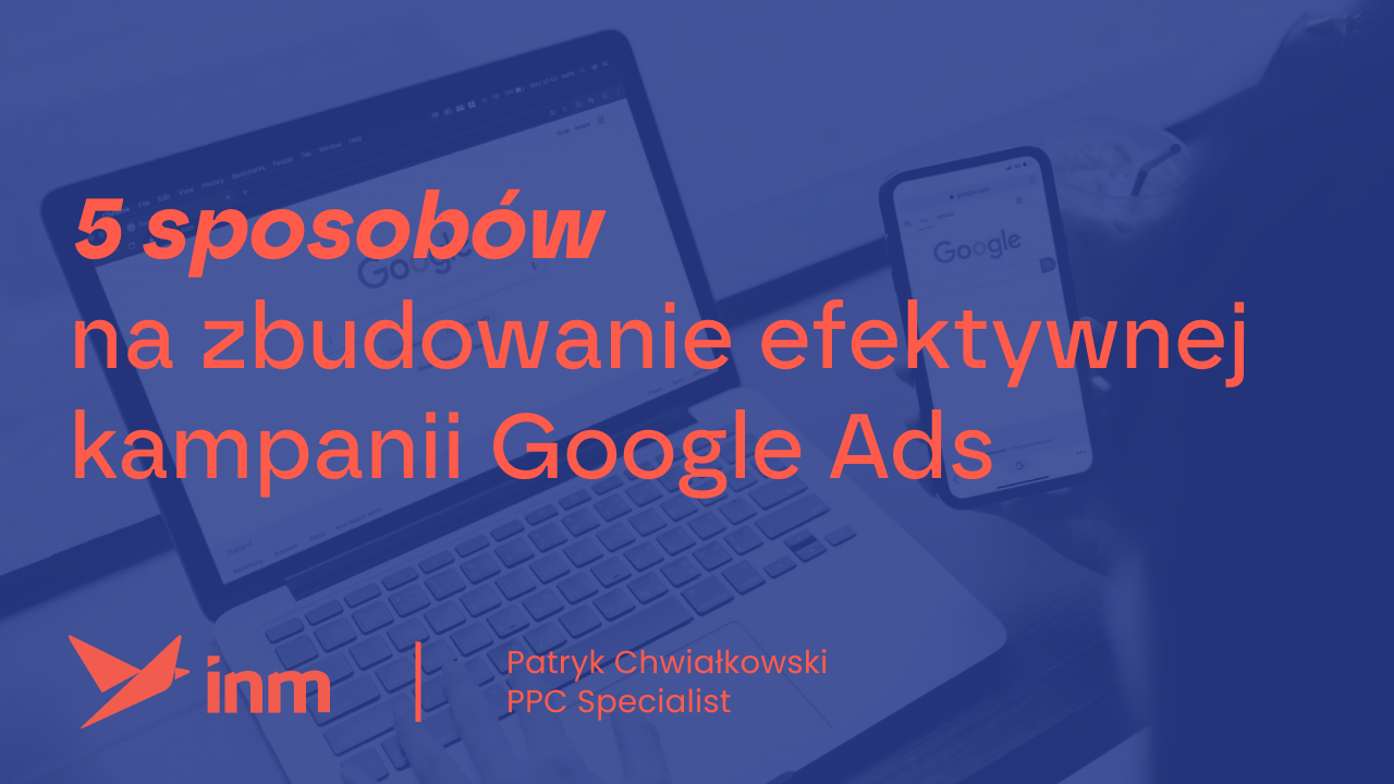 5 sposobów na&nbsp;zbudowanie efektywnej kampanii Google Ads