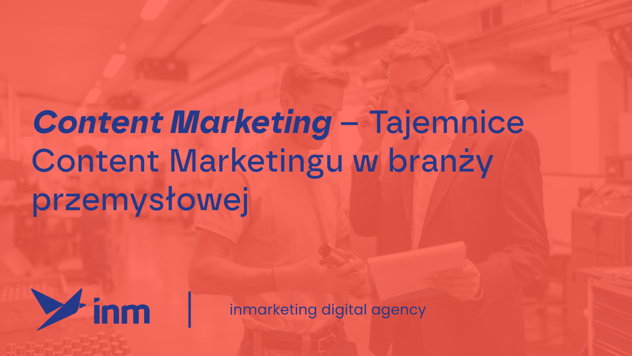 Content Marketing – Tajemnice Content Marketingu w&nbsp;branży przemysłowej