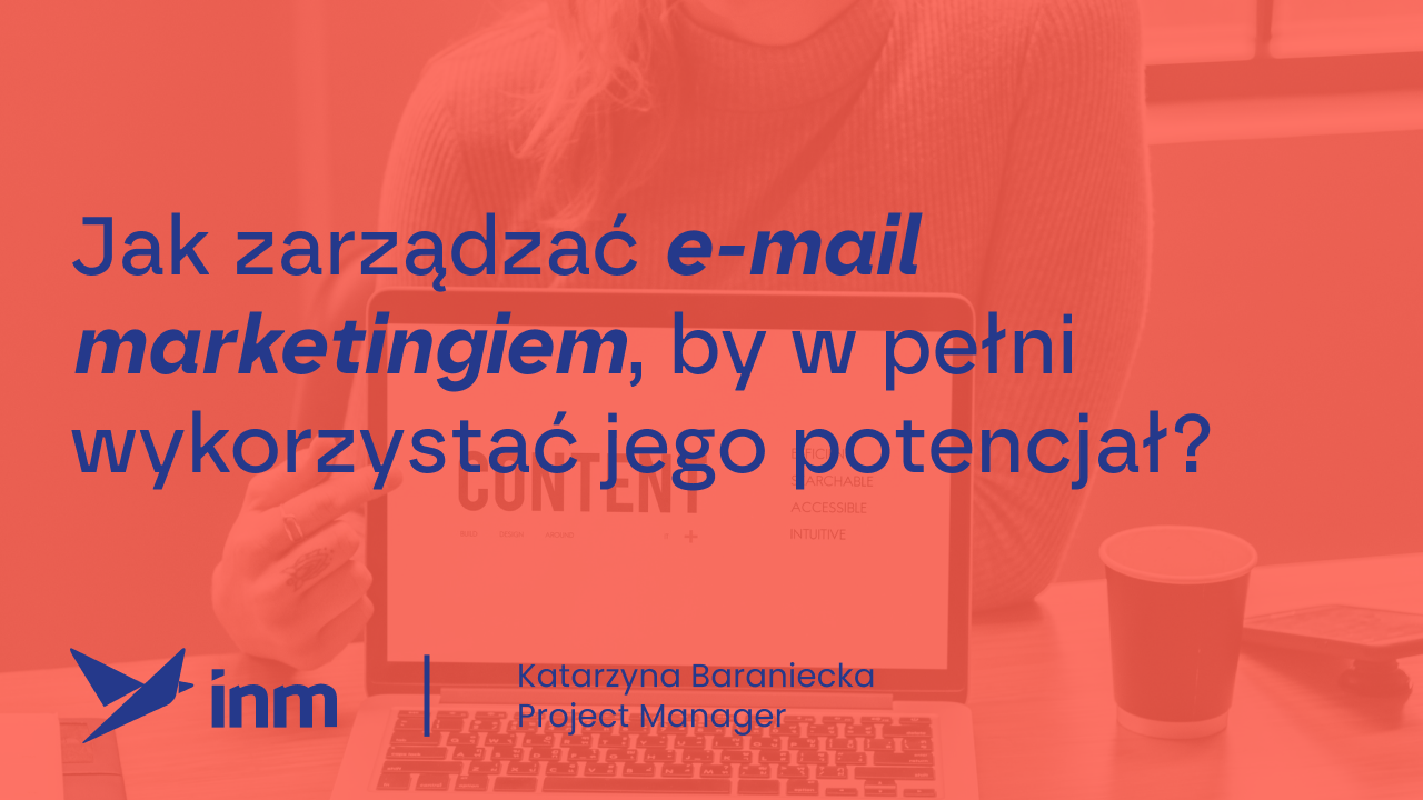 Jak zarządzać e-mail marketingiem, by&nbsp;w&nbsp;pełni wykorzystać jego potencjał?