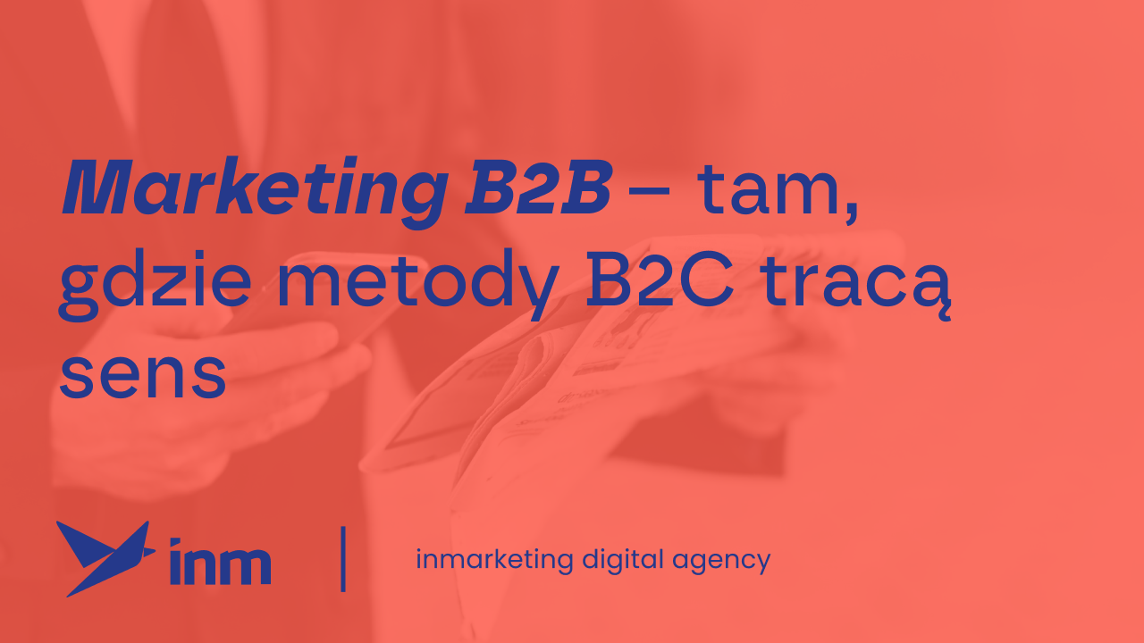 Marketing B2B – tam, gdzie metody B2C tracą sens