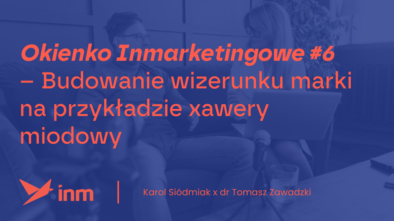 Okienko Inmarketingowe #6 – Budowanie wizerunku marki na&nbsp;przykładzie xawery miodowy