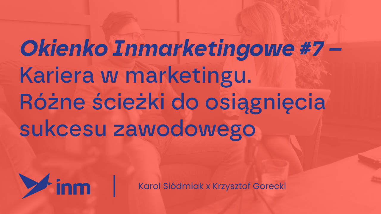 Okienko Inmarketingowe #7 – Kariera w&nbsp;marketingu. Różne ścieżki do&nbsp;osiągnięcia sukcesu zawodowego